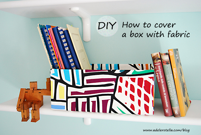DIY: How to cover a box with fabric - Adele Rotella